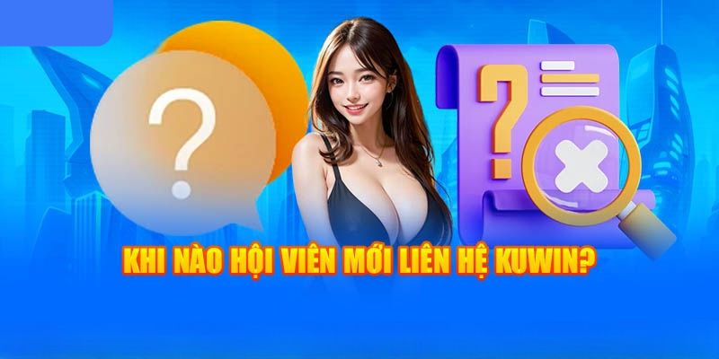 Tình huống cần liên hệ với đội ngũ CSKH